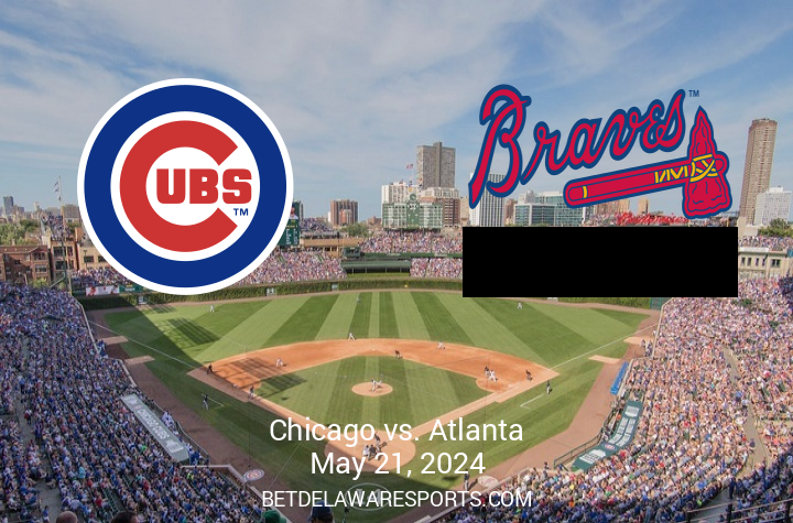 Atlanta Braves vs Chicago Cubs Game Overview for May 21, 2024